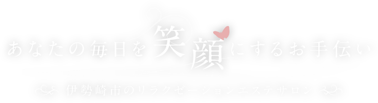 あなたの毎日を笑顔にするお手伝い 伊勢崎市のリラクゼーションエステサロン